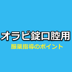 オラビ錠口腔用の薬剤情報・服薬指導の注意点