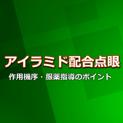 アイラミド配合懸濁性点眼液・作用機序・服薬指導のポイント